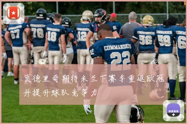 莫德里奇期待米兰下赛季重返欧冠并提升球队竞争力